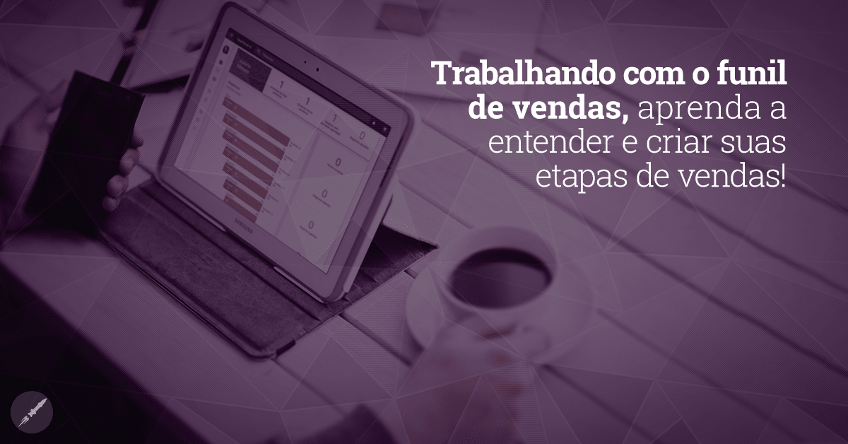 Trabalhando com o funil de vendas: Aprenda como entender e criar suas etapas de vendas!