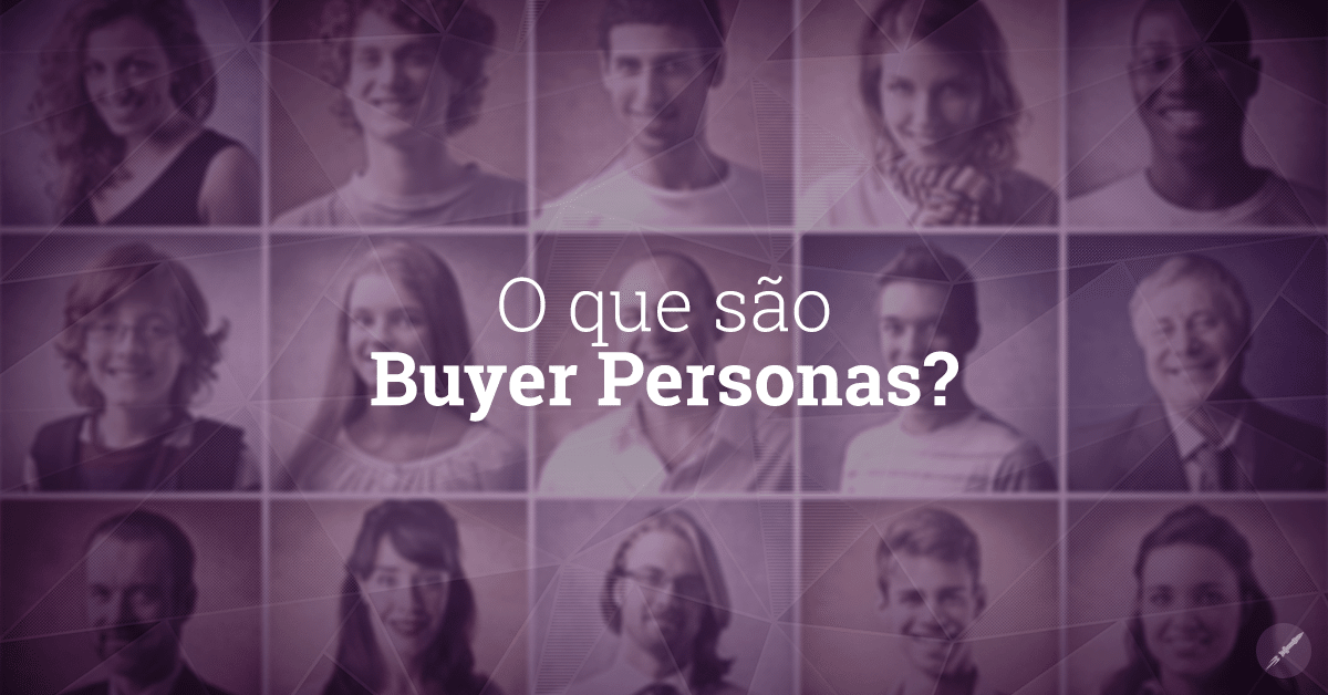 Buyer Personas: O que são e como você pode construir as suas?