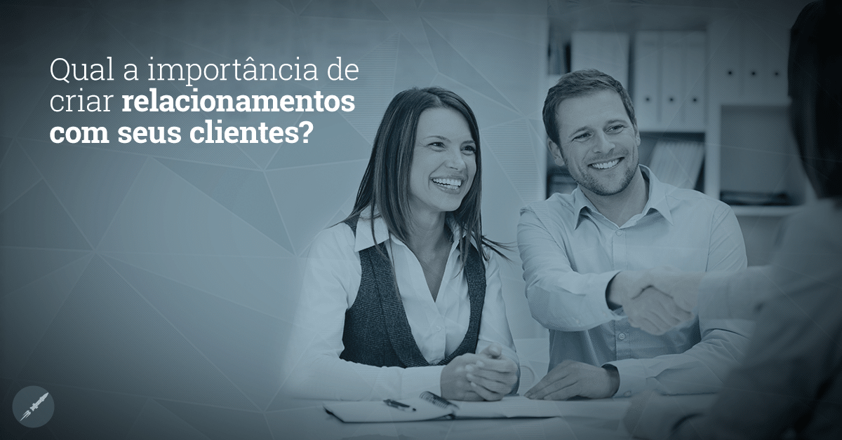 Qual a importância de construir relacionamentos com seus clientes?