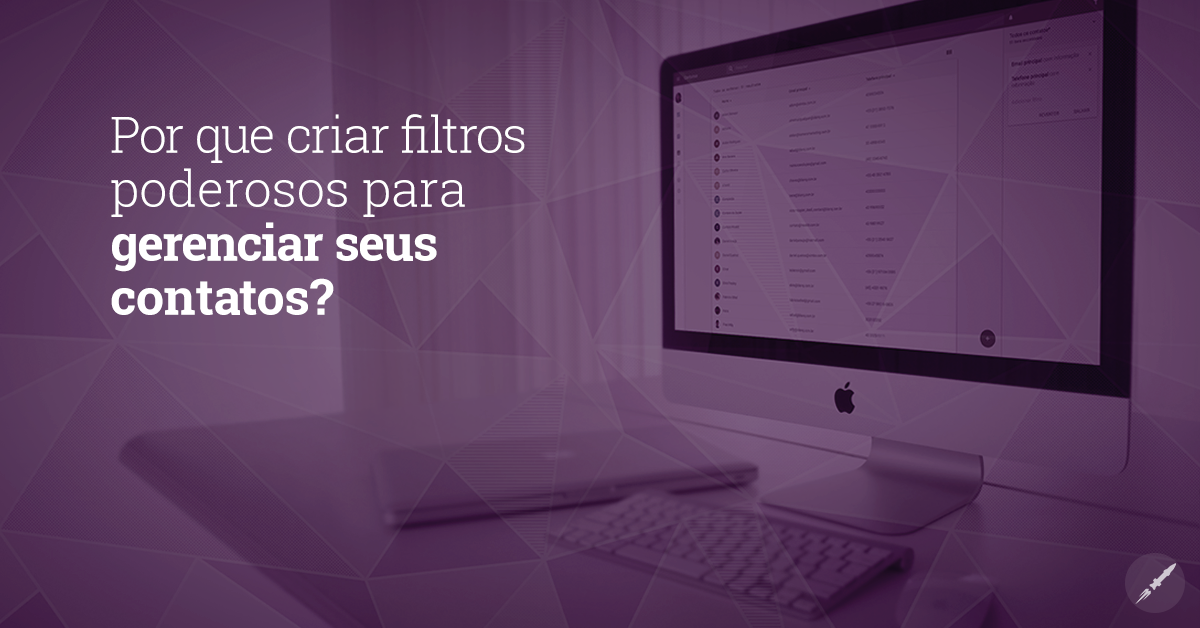 Por que criar filtros poderosos para gerenciar seus contatos?