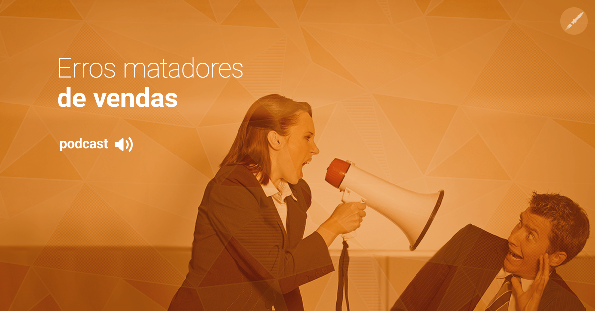 Descubra quais são os erros matadores de vendas!