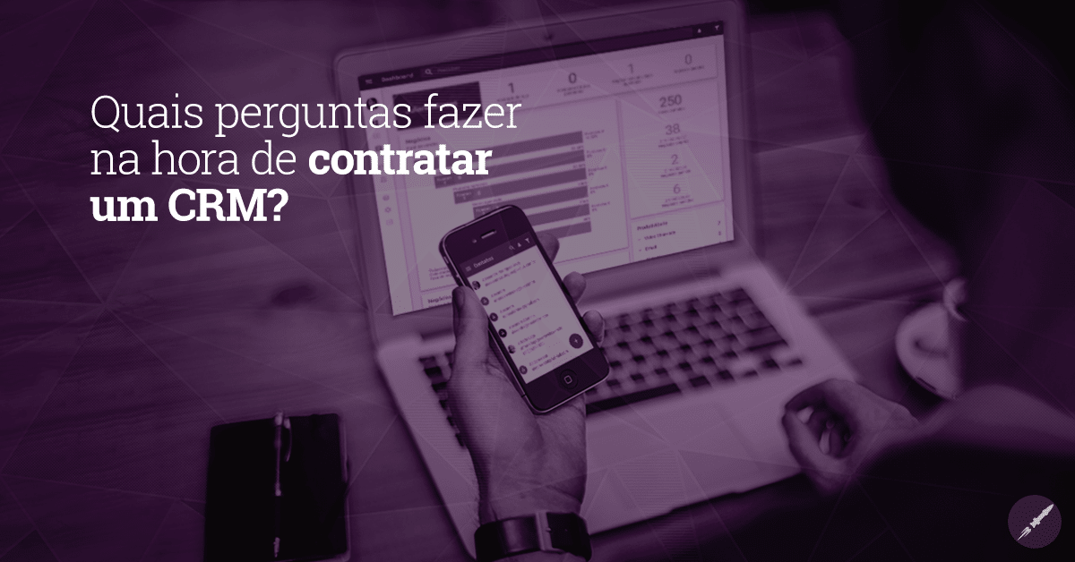Quais perguntas fazer na hora de contratar um CRM?