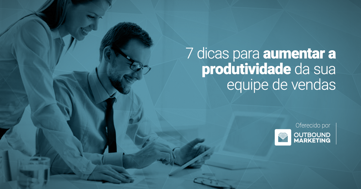 7 dicas para aumentar a produtividade de vendas do seu time