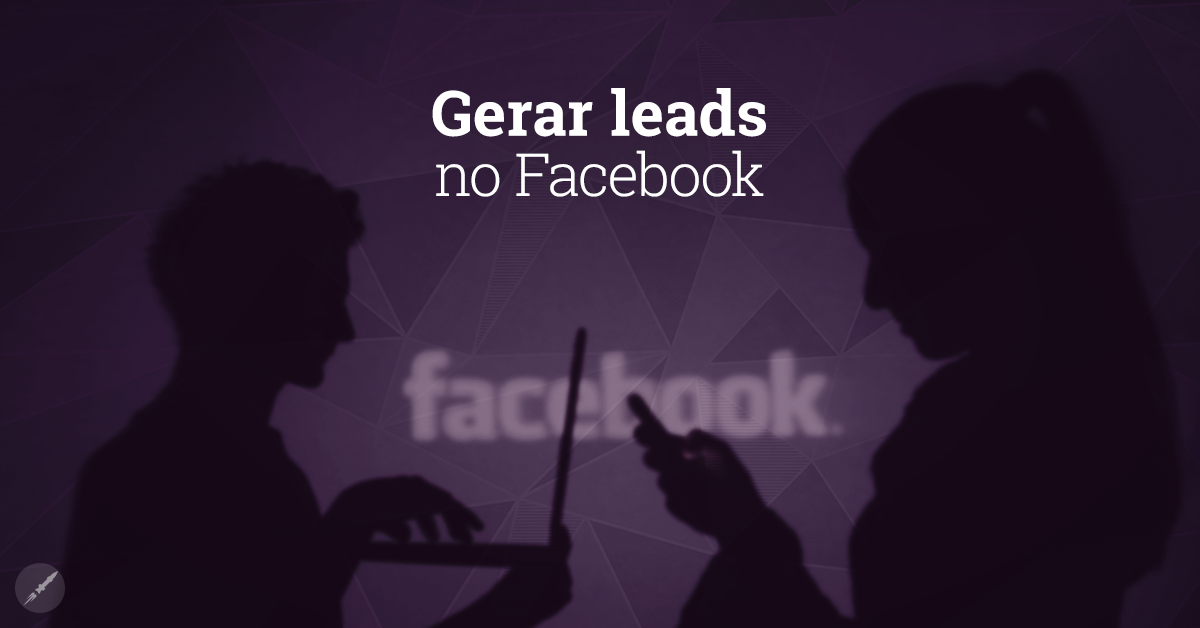 Gerar leads com Facebook: entenda como você pode praticar!