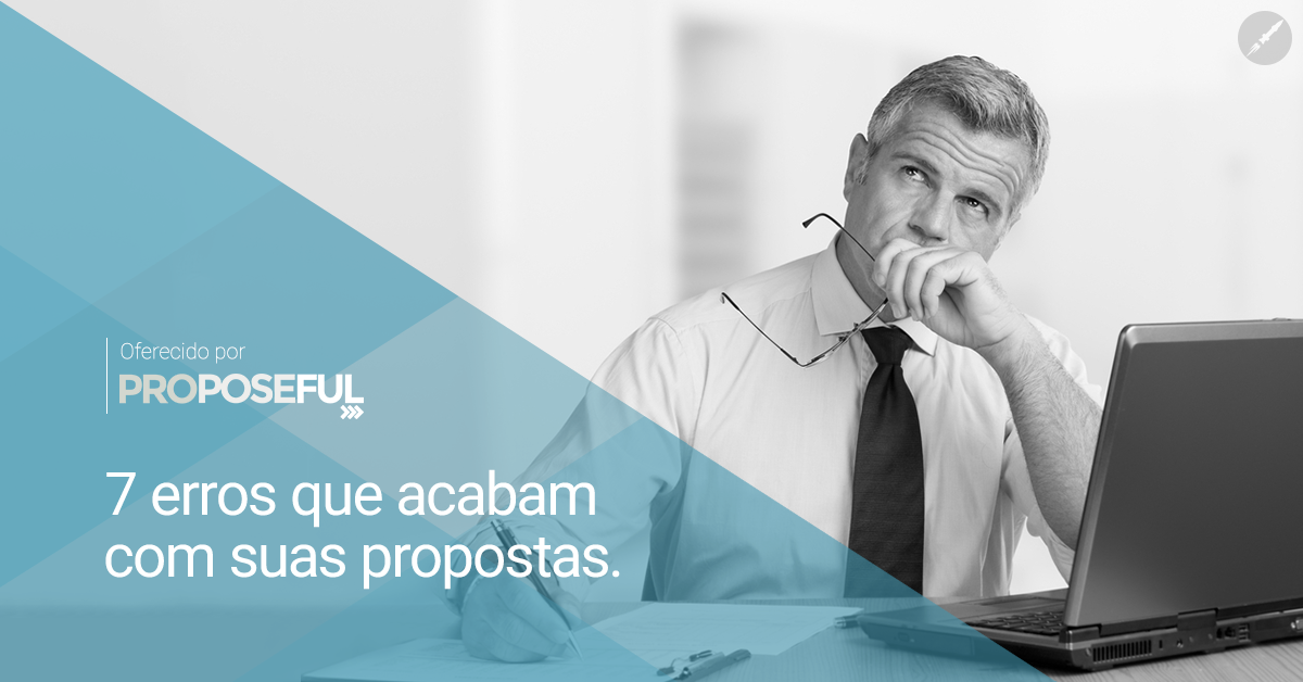 7 Erros que Acabam Com suas Propostas