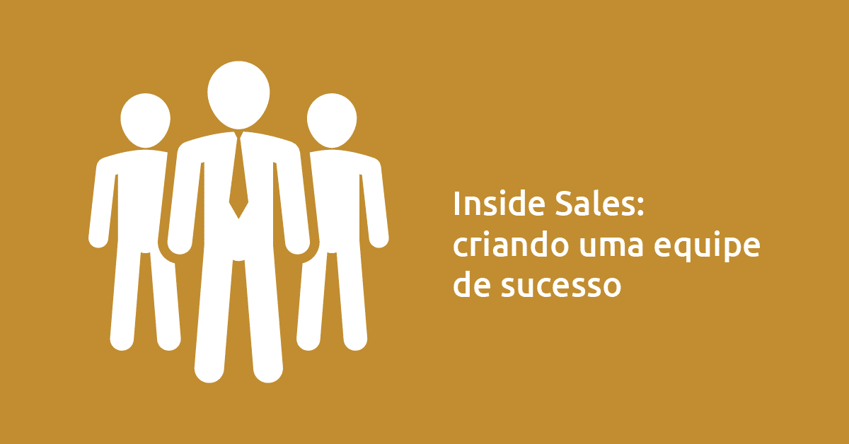 Inside Sales: criando uma equipe de sucesso