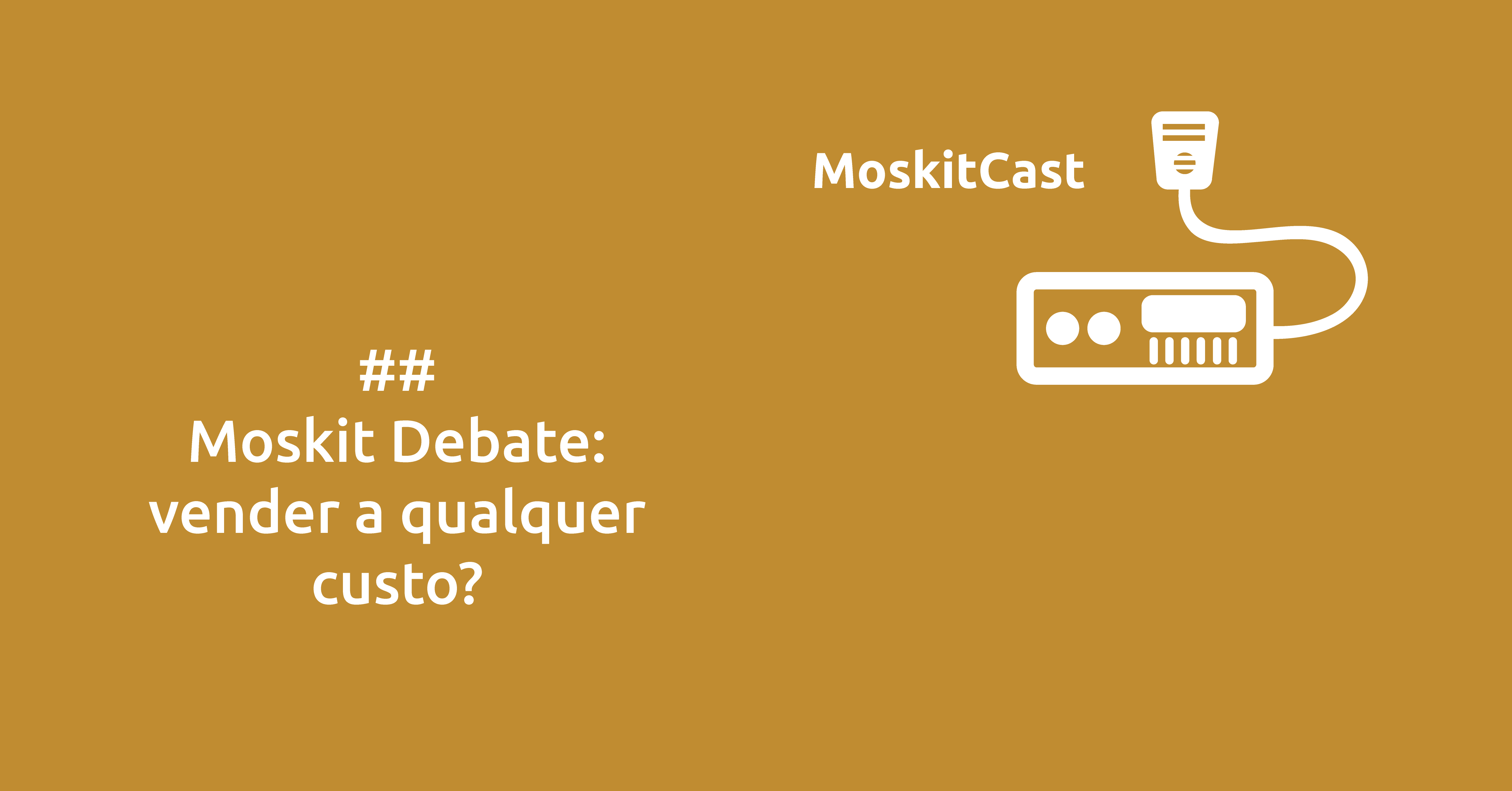 Moskit Debate: Vender a qualquer custo?