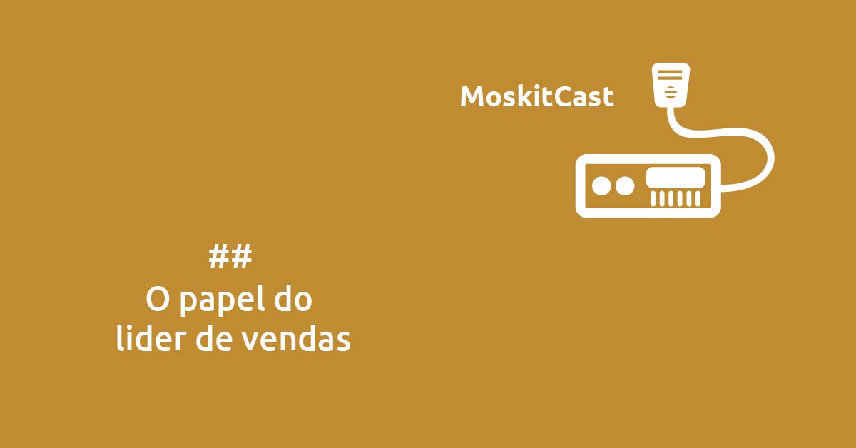 MoskitCast: O papel do líder de vendas